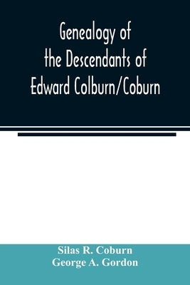 Genealogy of the descendants of Edward Colburn/Coburn; came from England, 1635; purchased land in Dracutt on Merrimack, 1668; occupied his purchase, 1 Paperback Alpha Edition