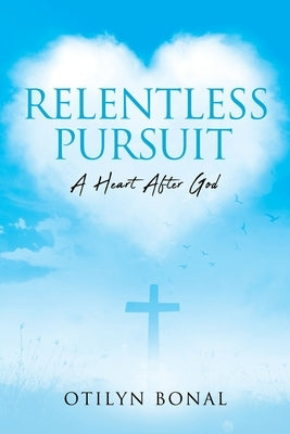 Relentless Pursuit: A Heart After God Paperback Xulon Press