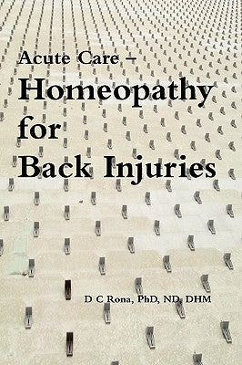 Acute Care - Homeopathy for Back Injuries by Rona, Donna C.