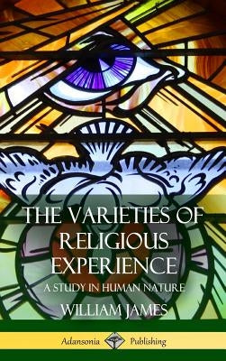 The Varieties of Religious Experience: A Study in Human Nature (Hardcover) by James, William