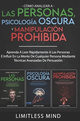 Cómo Analizar A Las Personas, Psicología Oscura Y Manipulación Prohibida: Aprenda A Leer Rápidamente A Las Personas E Influir En La Mente De Cualquier by Mind, Limitless