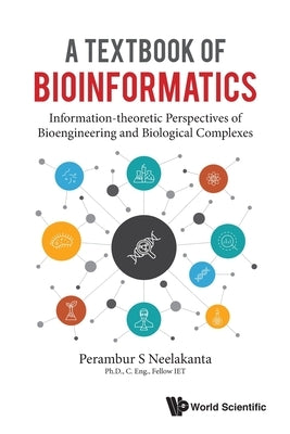 Textbook of Bioinformatics, A: Information-Theoretic Perspectives of Bioengineering and Biological Complexes Paperback World Scientific Publishing Company