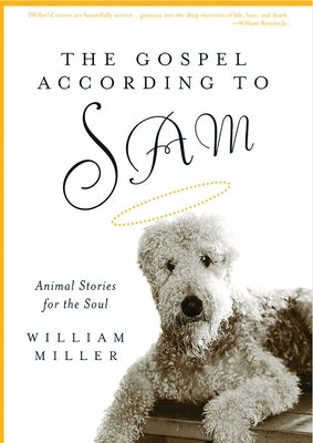 The Gospel According to Sam: Animal Stories for the Soul by Miller, William