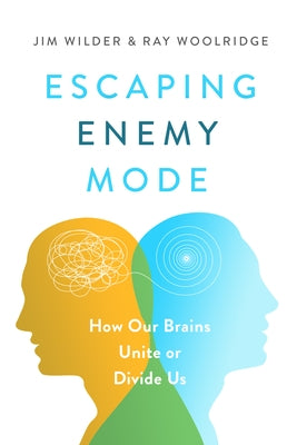 Escaping Enemy Mode: How Our Brains Unite or Divide Us by Wilder, Jim