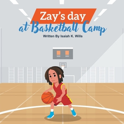 Zay's Day at Basketball Camp by Wills, Isaiah K.