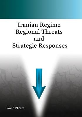 Iranian Regime Regional Threats and Strategic Responses Paperback Createspace Independent Publishing Platform