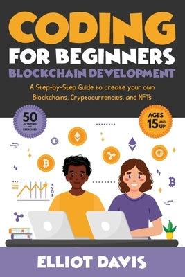 Coding for Beginners: Blockchain Development: A Step-By-Step Guide To Create Your Own Blockchains, Cryptocurrencies and NFTs Paperback Code Connections