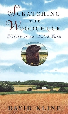 Scratching the Woodchuck: Nature on an Amish Farm by Kline, David