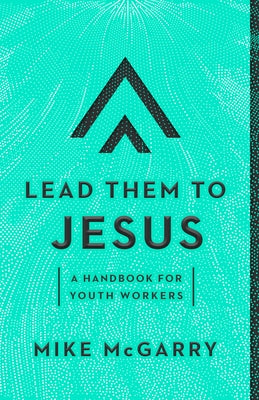 Lead Them to Jesus: A Handbook for Youth Workers New Growth Press