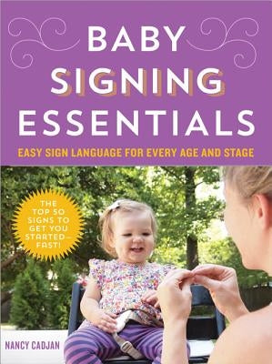 Baby Signing Essentials: Easy Sign Language for Every Age and Stage by Cadjan, Nancy