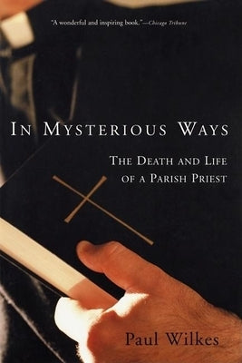 In Mysterious Ways: The Death and Life of a Parish Priest by Wilkes, Paul