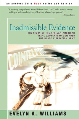 Inadmissible Evidence: The Story of the African-American Trial Lawyer Who Defended the Black Liberation Army by Williams, Evelyn A.