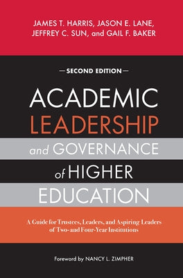 Academic Leadership and Governance of Higher Education: A Guide for Trustees, Leaders, and Aspiring Leaders of Two- And Four-Year Institutions by Harris, James T.