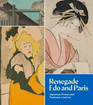 Renegade EDO and Paris: Japanese Prints and Toulouse-Lautrec Paperback Seattle Art Museum
