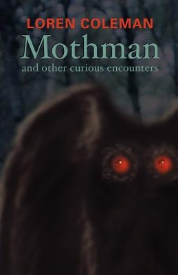 Mothman and Other Curious Encounters by Coleman, Loren L.