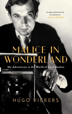 Malice in Wonderland: My Adventures in the World of Cecil Beaton by Vickers, Hugo