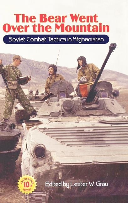 The Bear Went Over the Mountain: Soviet Combat Tactics in Afghanistan by Grau, Lester W.