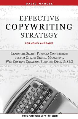 Effective Copywriting Strategy-for Money & Sales: Learn the secret formula copywriters use for Online Digital Marketing, Web Content Creation, Busines by Marcel, David