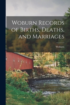 Woburn Records of Births, Deaths, and Marriages by (Mass )., Woburn