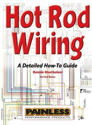 Hot Rod Wiring: A Detailed How-To Guide by Overholser, Dennis