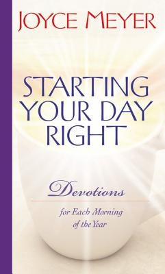 Starting Your Day Right: Devotions for Each Morning of the Year by Meyer, Joyce