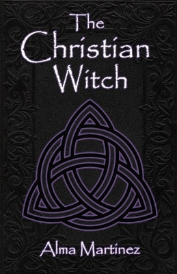 The Christian Witch: Beginners Guide to Christian Witchcraft and Ritualistic Magic Paperback Independently Published
