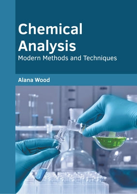 Chemical Analysis: Modern Methods and Techniques by Wood, Alana