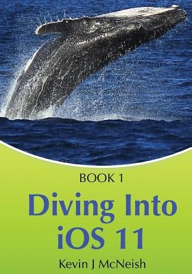 Book 1: Diving In - iOS App Development for Non-Programmers Series: The Series on How to Create iPhone & iPad Apps by McNeish, Kevin J.