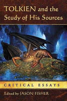 Tolkien and the Study of His Sources: Critical Essays by Fisher, Jason