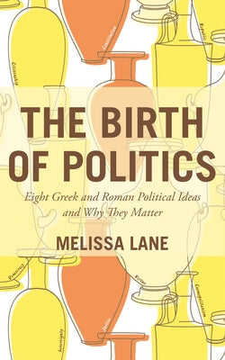 The Birth of Politics: Eight Greek and Roman Political Ideas and Why They Matter Paperback Princeton University Press