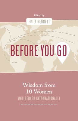 Before You Go: Wisdom from Ten Women Who Served Internationally by Bennett, Emily