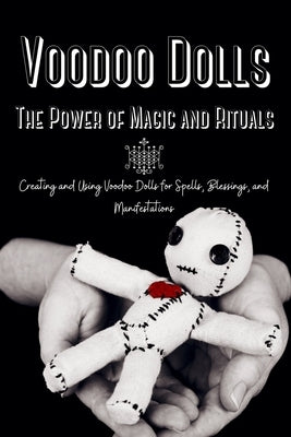 Voodoo Dolls: Creating and Using Voodoo Dolls for Spells, Blessings, and Manifestations Paperback Marie Duvalier