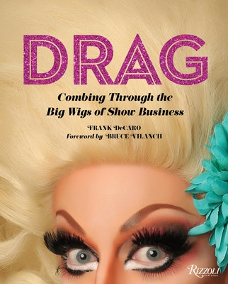 Drag: Combing Through the Big Wigs of Show Business by DeCaro, Frank