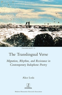 The Translingual Verse: Migration, Rhythm, and Resistance in Contemporary Italophone Poetry by Loda, Alice