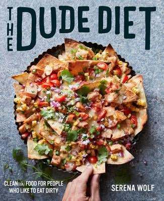 The Dude Diet: Clean(ish) Food for People Who Like to Eat Dirty by Wolf, Serena