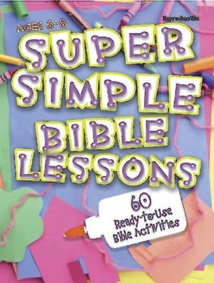 Super Simple Bible Lessons (Ages 6-8): 60 Ready-To-Use Bible Activities for Ages 6-8 by Stickler, Leedell