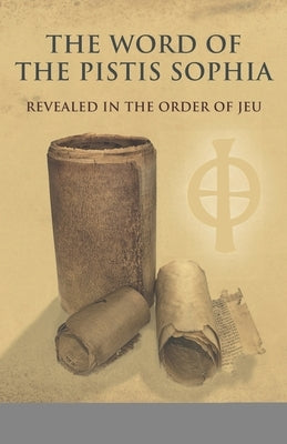 The Word of the Pistis Sophia: Revealed in the order of Jeu Paperback Independently Published