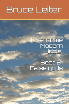Overcome Modern Idols: Beat 31 False Gods Paperback Independently Published