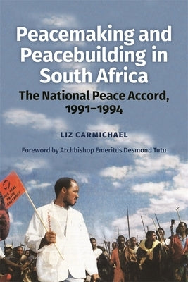 Peacemaking and Peacebuilding in South Africa: The National Peace Accord, 1991-1994 by Carmichael, Liz