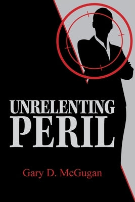 Unrelenting Peril by McGugan, Gary D.