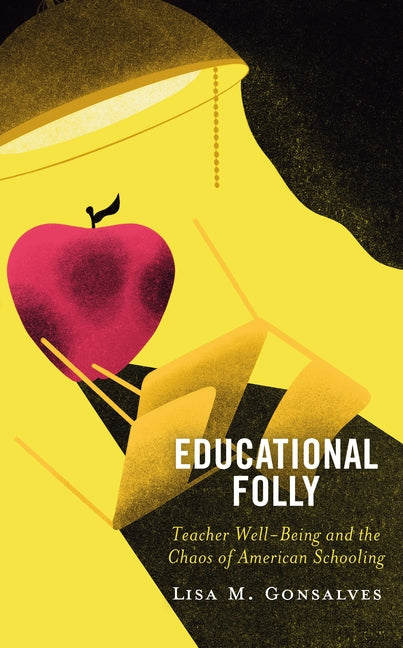 Educational Folly: Teacher Well-Being and the Chaos of American Schooling Paperback Rowman & Littlefield Publishers