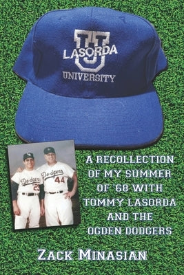 Lasorda University: A Recollection of My Summer of '68 with Tommy Lasorda and the Ogden Dodgers by Minasian, Zack