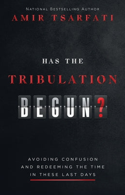 Has the Tribulation Begun?: Avoiding Confusion and Redeeming the Time in These Last Days by Tsarfati, Amir