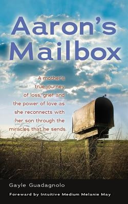 Aaron's Mailbox: A Mother's True Journey as She Reconnects with Her Son After His Passing and the Miracles That He Sends; His Spirit Li by Guadagnolo, Gayle