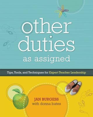 Other Duties as Assigned: Tips, Tools, and Techniques for Expert Teacher Leadership by Burgess, Jan