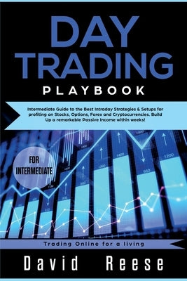 Day trading Playbook: Intermediate Guide to the Best Intraday Strategies & Setups for profiting on Stocks, Options, Forex and Cryptocurrenci by Reese, David
