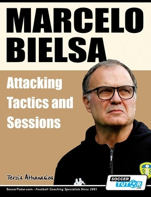 Marcelo Bielsa - Attacking Tactics and Sessions by Terzis, Athanasios