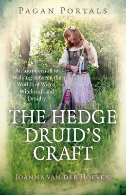 Pagan Portals - The Hedge Druid's Craft: An Introduction to Walking Between the Worlds of Wicca, Witchcraft and Druidry by Hoeven, Joanna Van Der