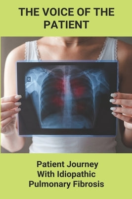 The Voice Of The Patient: Patient Journey With Idiopathic Pulmonary Fibrosis: New Mountains To Climb by Repka, Humberto