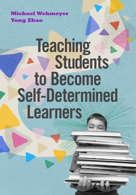 Teaching Students to Become Self-Determined Learners by Wehmeyer, Michael